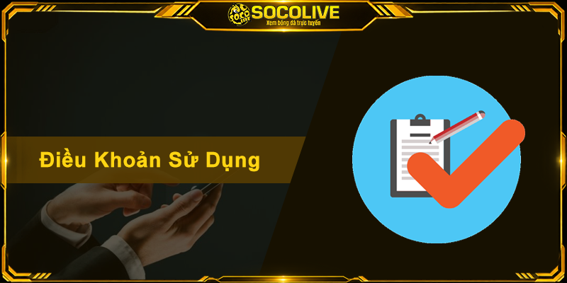 Điều Khoản Sử Dụng Socolive - Tất Tần Tật Quy Định Cần Biết