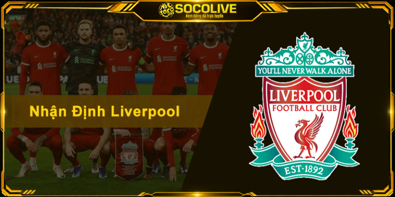 Nhận Định Liverpool - Điểm Soi Kèo Chuẩn Và Xem Trực Tiếp