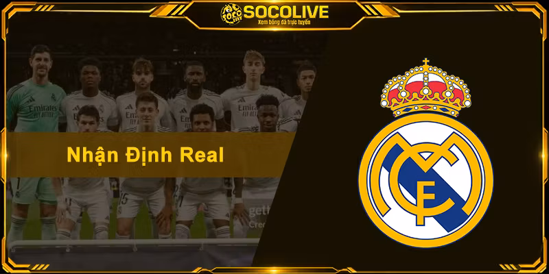 Nhận Định Real – Soi Kèo Sâu Sắc Và Xem Trực Tiếp Miễn Phí